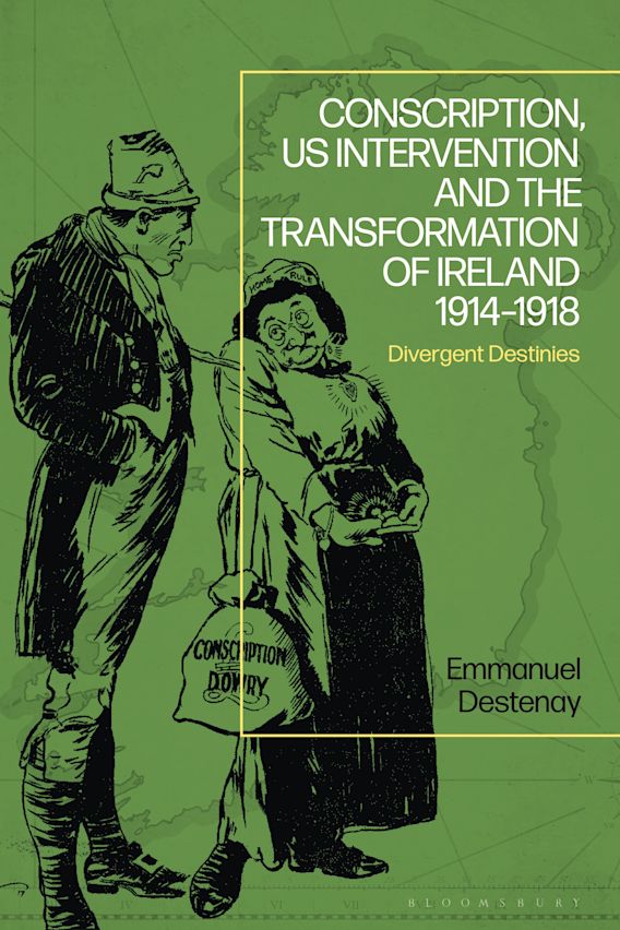 Divergent Destinies: Conscription, US Intervention and the Transformation of Ireland (1914-1918)