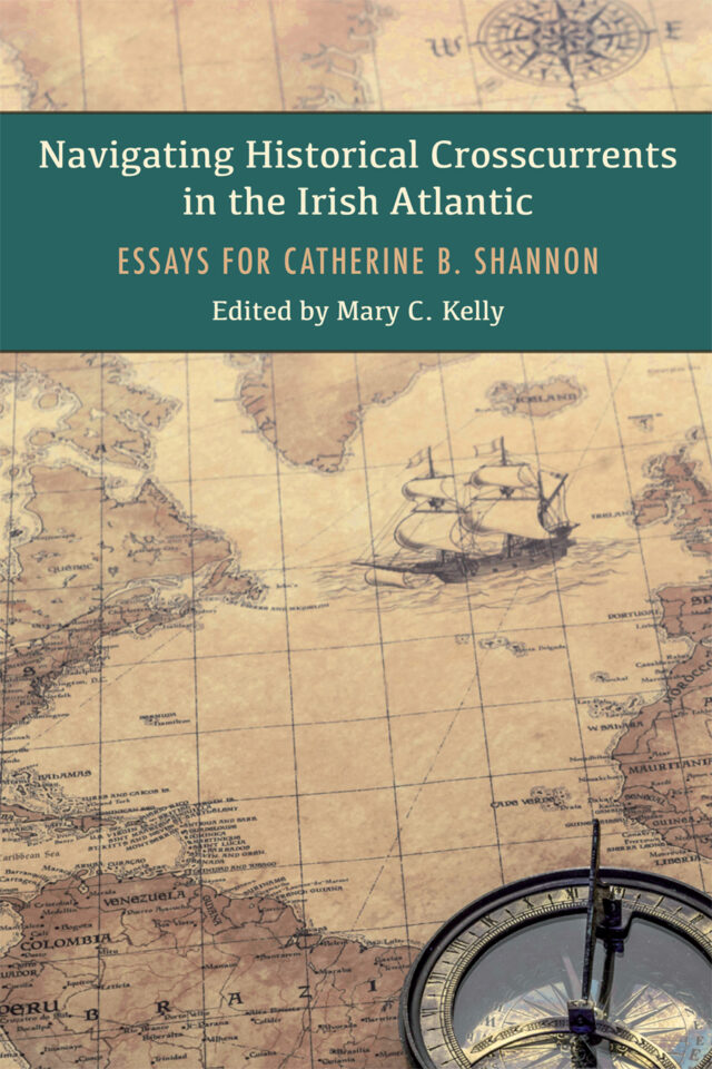 Navigating Historical Crosscurrents in the Irish Atlantic: Essays for Catherine Shannon