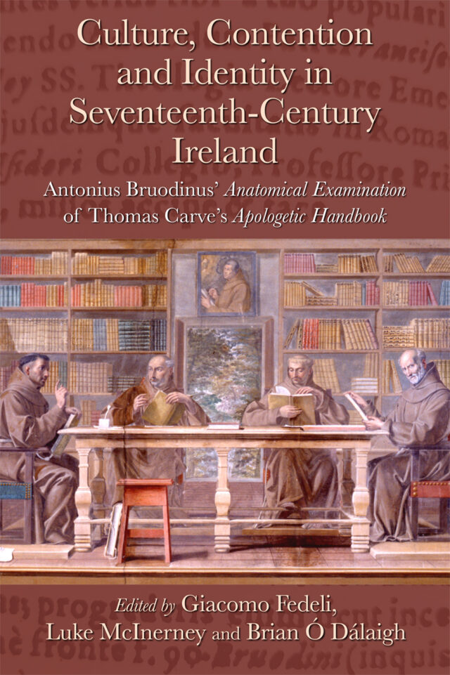 Culture, Contention and Identity in Seventeenth-Century Ireland: Antonius Bruodinus’ Anatomical Examination of Thomas Carve’s Apologetic Handbook
