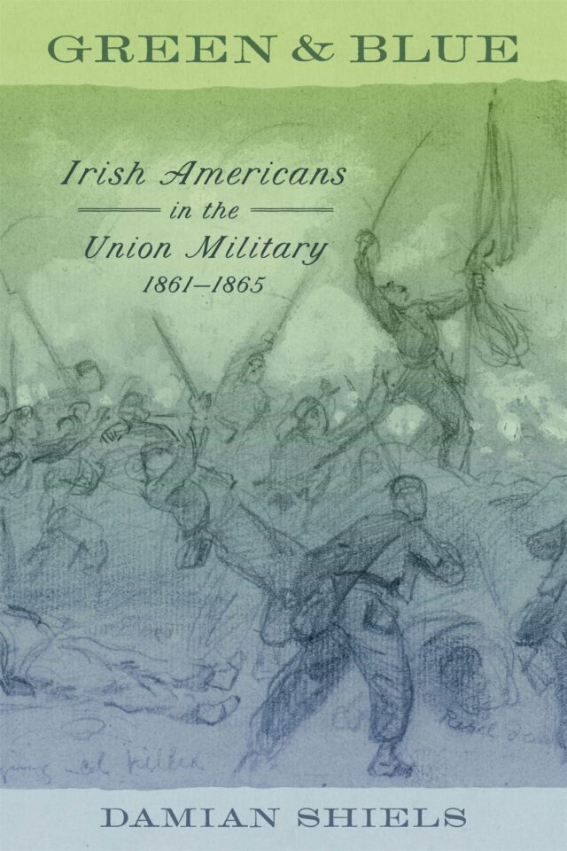 Green and Blue: Irish Americans in the Union Military, 1861–1865