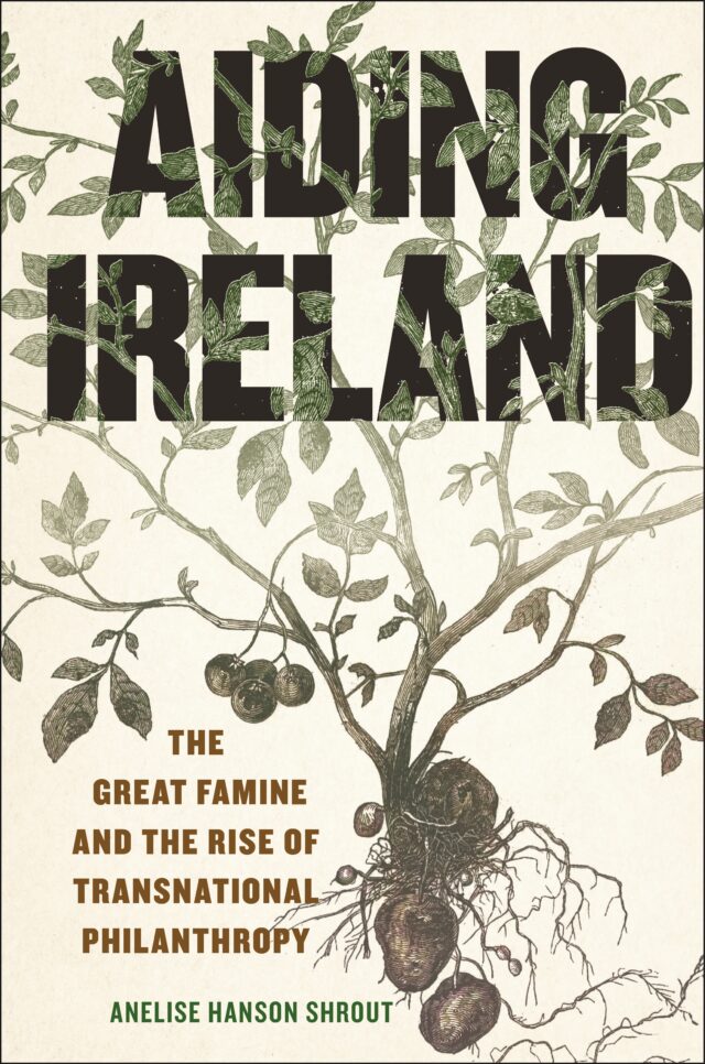 Aiding Ireland: The Great Famine and the Rise of Transnational Philanthropy